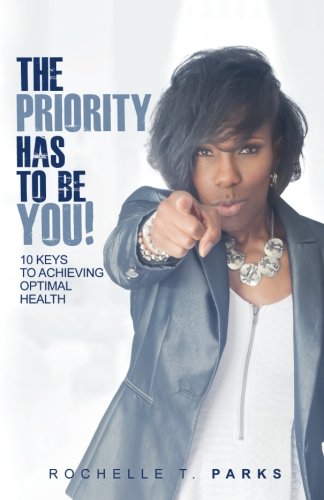 The Priority Has To Be You: 10 Keys to Achieving Optimal Health