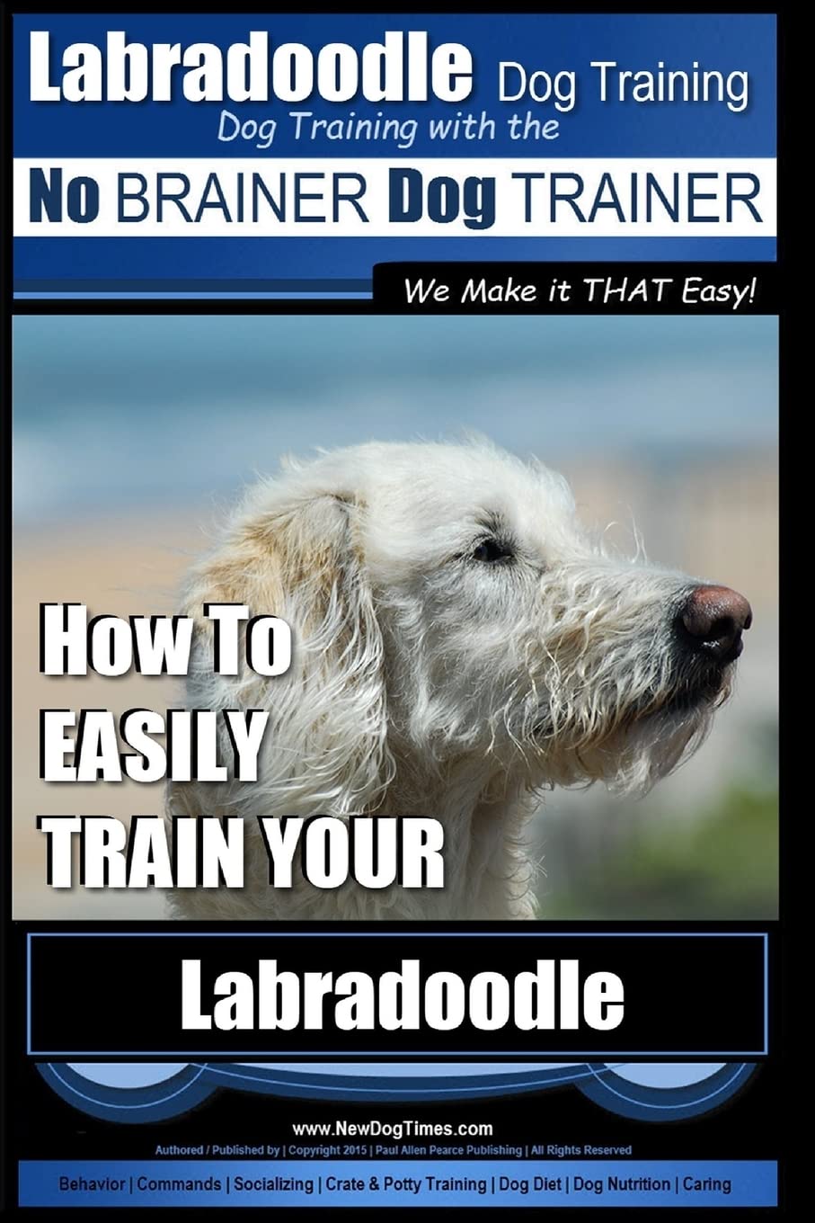 Labradoodle Training: Dog Training With the No BRAINER Dog TRAINER "We Make it That Easy": How to EASILY Train Your Labradoodle