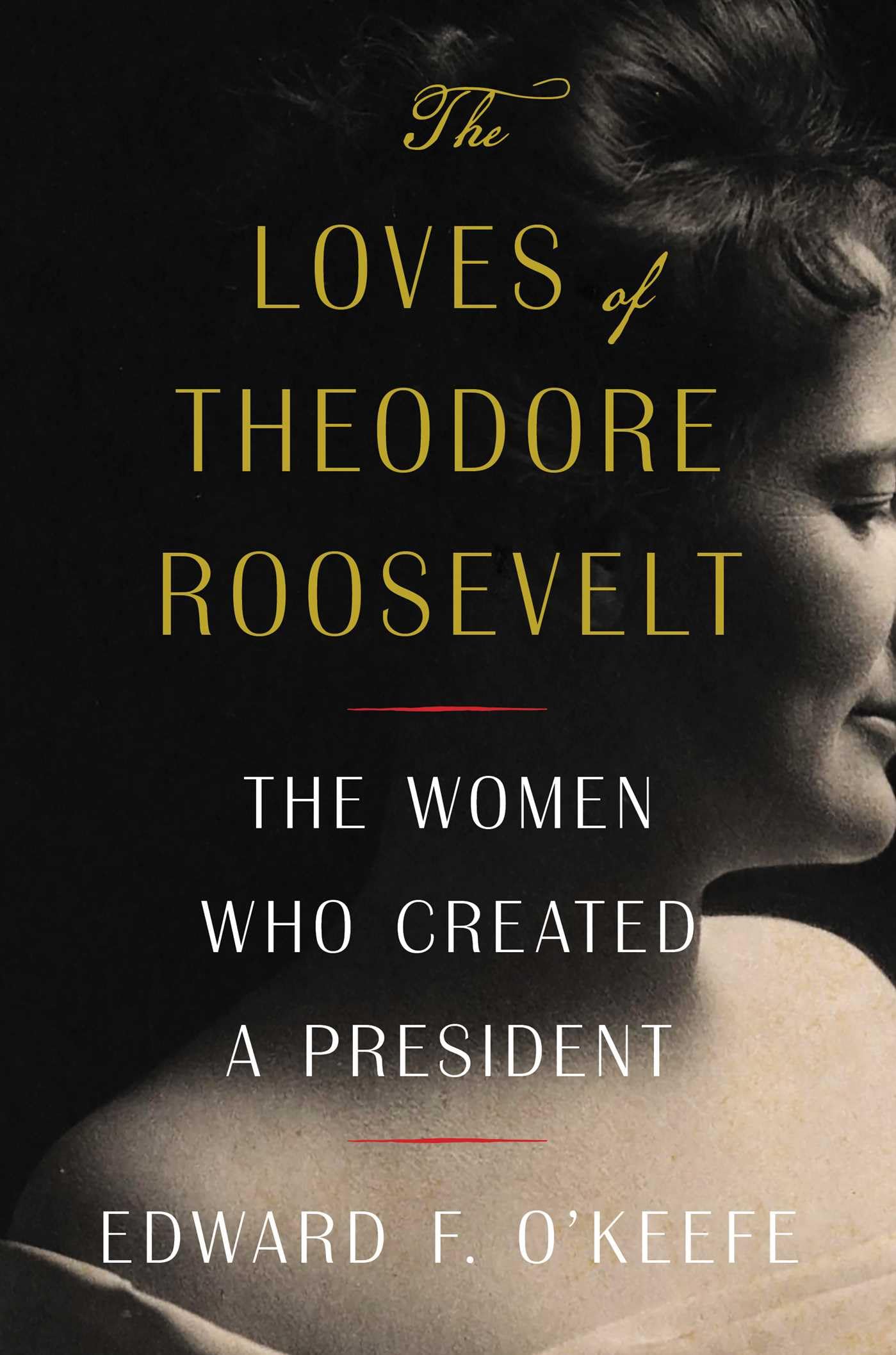 The Loves of Theodore Roosevelt: The Women Who Created a President - 3512