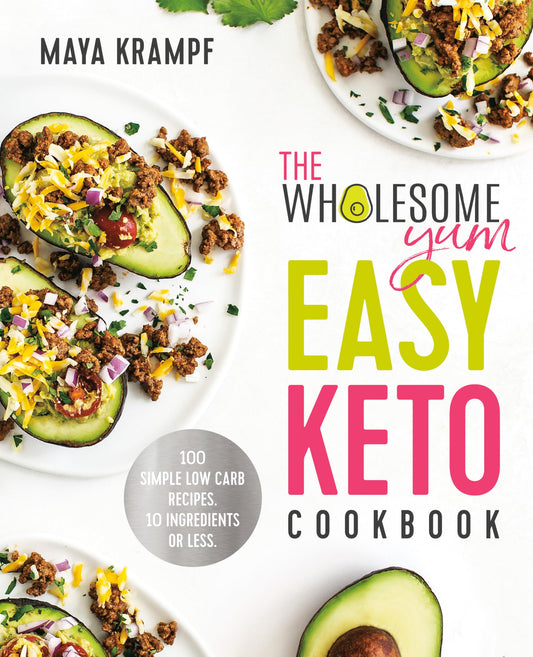 The Wholesome Yum Easy Keto Cookbook: 100 Simple Low Carb Recipes. 10 Ingredients or Less - 7894
