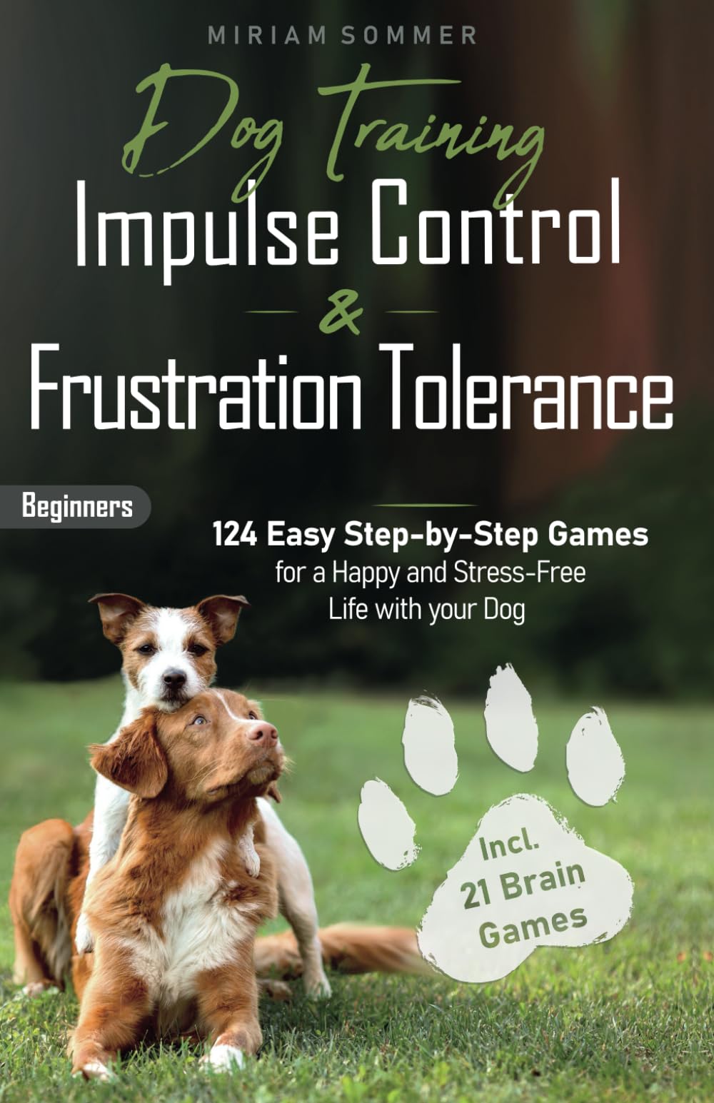 Dog Training: Impulse Control and Frustration Tolerance - 124 Easy Step-by-Step Games for a Happy and Stress-Free Life with your Dog – incl. 21 Brain ... Towards a Happy Everyday Life with Your Dog)