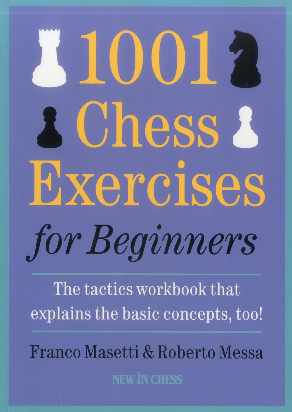 1001 Chess Exercises for Beginners: The Tactics Workbook that Explains the Basic Concepts, Too - 9676