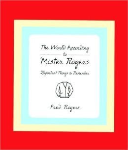The World According to Mr. Rogers: Important Things to Remember