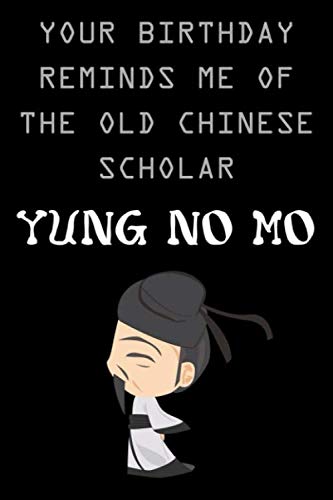 your birthday reminds me of the old chinese scholar yung no mo cute funny nice and sarcastic happy birthday gift for man woman her him: special rude ... quote, funny birthday gift for men women