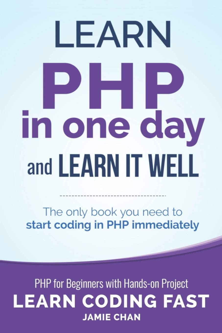 PHP: Learn PHP in One Day and Learn It Well. PHP for Beginners with Hands-on Project. (Learn Coding Fast with Hands-On Project)