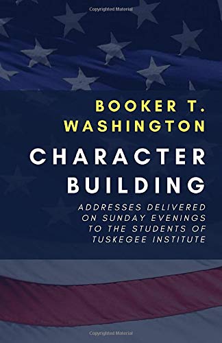 Character Building: Addresses Delivered on Sunday Evenings to the Students of Tuskegee Institute