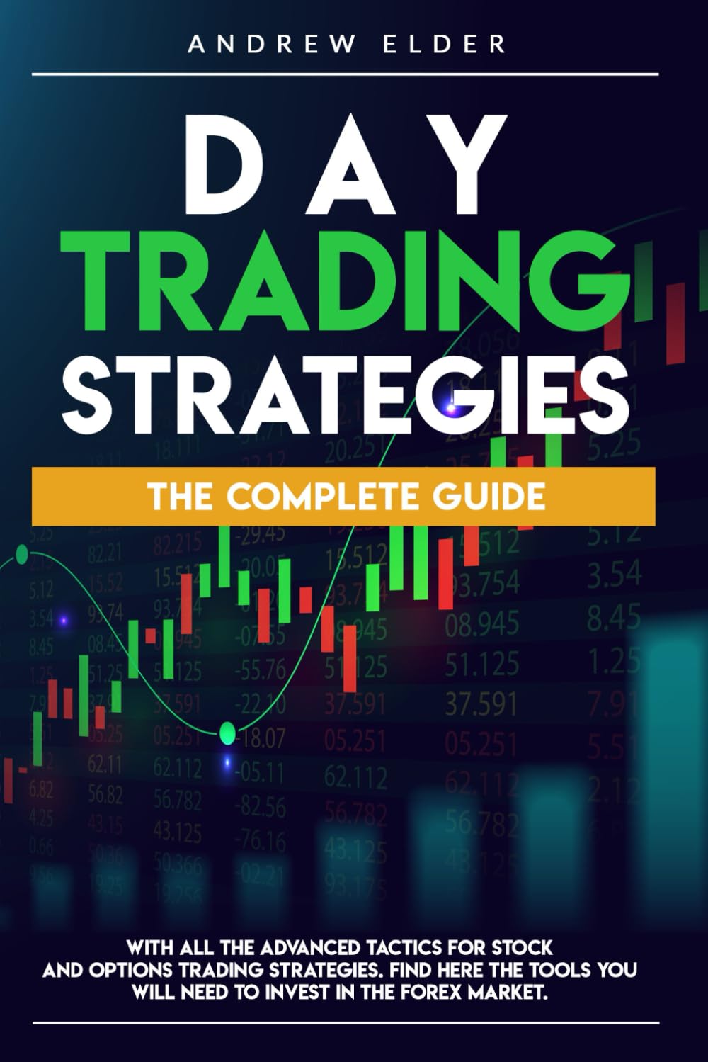 DAY TRADING STRATEGIES: THE COMPLETE GUIDE WITH ALL THE ADVANCED TACTICS FOR STOCK AND OPTIONS TRADING STRATEGIES. FIND HERE THE TOOLS YOU WILL NEED TO INVEST IN THE FOREX MARKET. - 6841