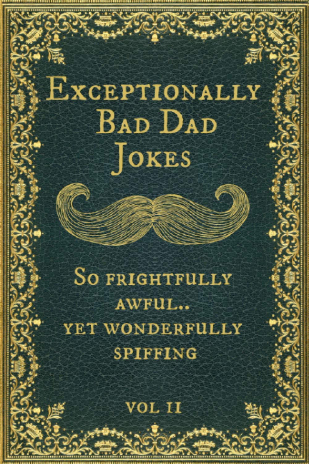 Exceptionally Bad Dad Jokes: So frightfully awful.. yet wonderfully spiffing. Vol II