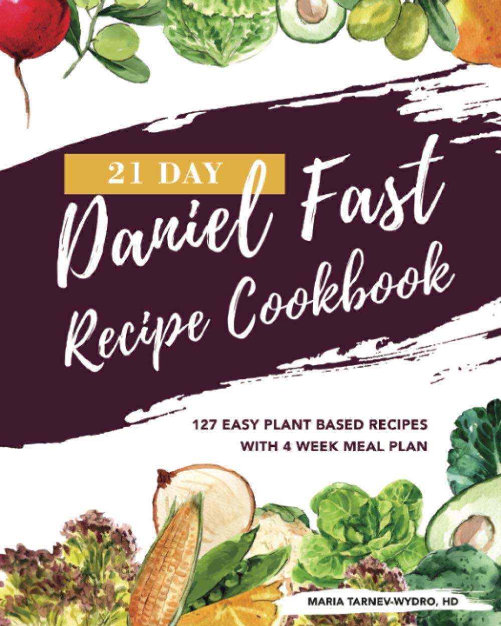 21 Day Daniel Fast Recipe Cookbook: 127 Easy Plant Based Dishes with 4 Week Meal Plans - 2217