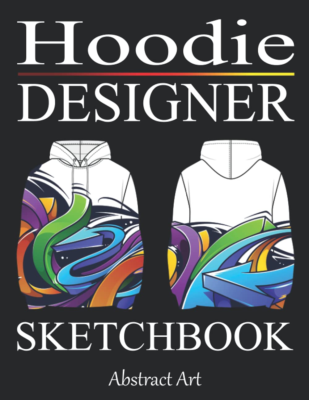Hoodie Designer Sketchbook: Design your Hood - Blank Fashion Design Sketchbook with templates - Art Coloring Book for Teenagers and Adults - 4102
