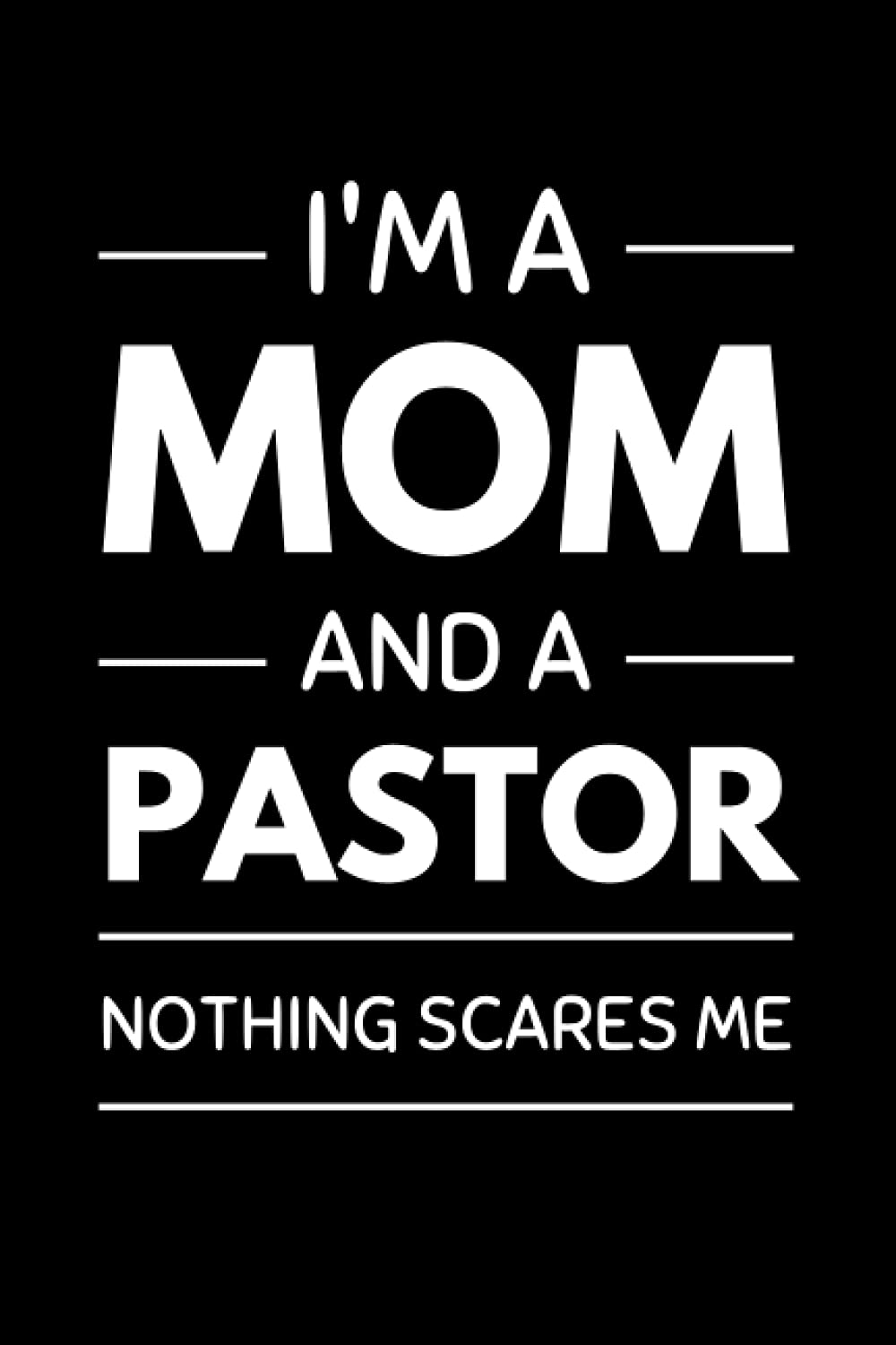 I'm A Mom And A Pastor Nothing Scares Me: Funny Female Pastor Notebook With Lined Pages, A Great Appreciation Gift Idea For Women Preachers