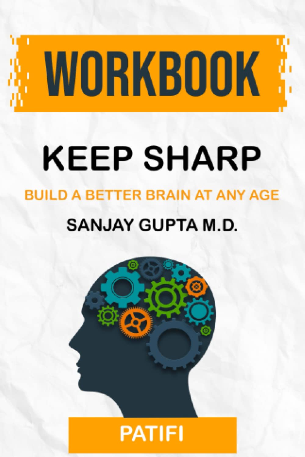 Workbook: Keep Sharp by Sanjay Gupta M.D.: Build a Better Brain at Any Age (PATIFI) - 3903