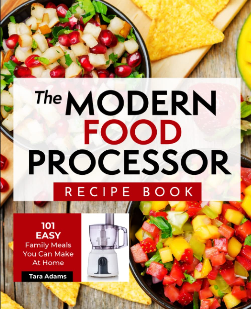 The Modern Food Processor Recipe Book: 101 Easy Family Meals You Can Make At Home - 1320