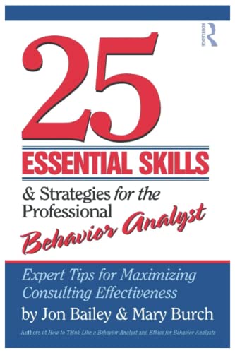 25 Essential Skills and Strategies for the Professional Behavior Analyst: Expert Tips for Maximizing Consulting Effectiveness 1st Edition by Jon Bailey, Mary Burch Paperback - 7045