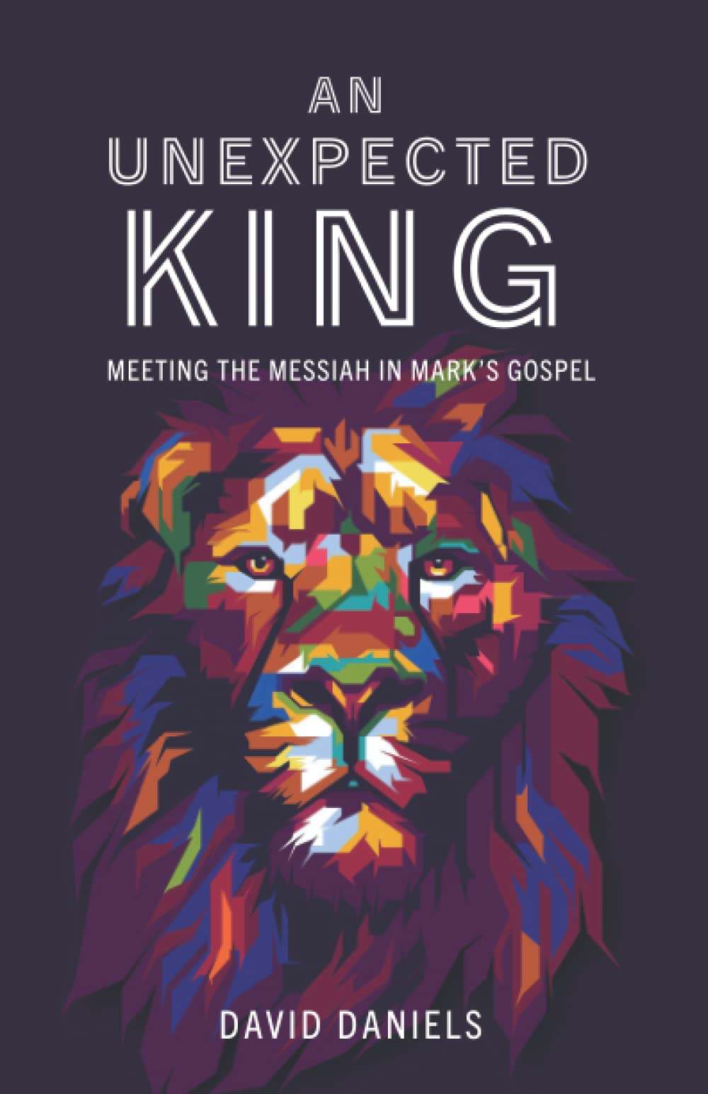 An Unexpected King: Meeting The Messiah In Mark's Gospel - 4280