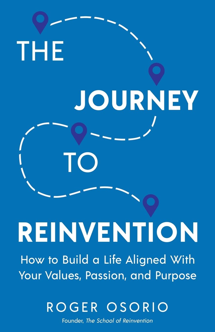 The Journey To Reinvention: How To Build A Life Aligned With Your Values, Passion, and Purpose - 7548