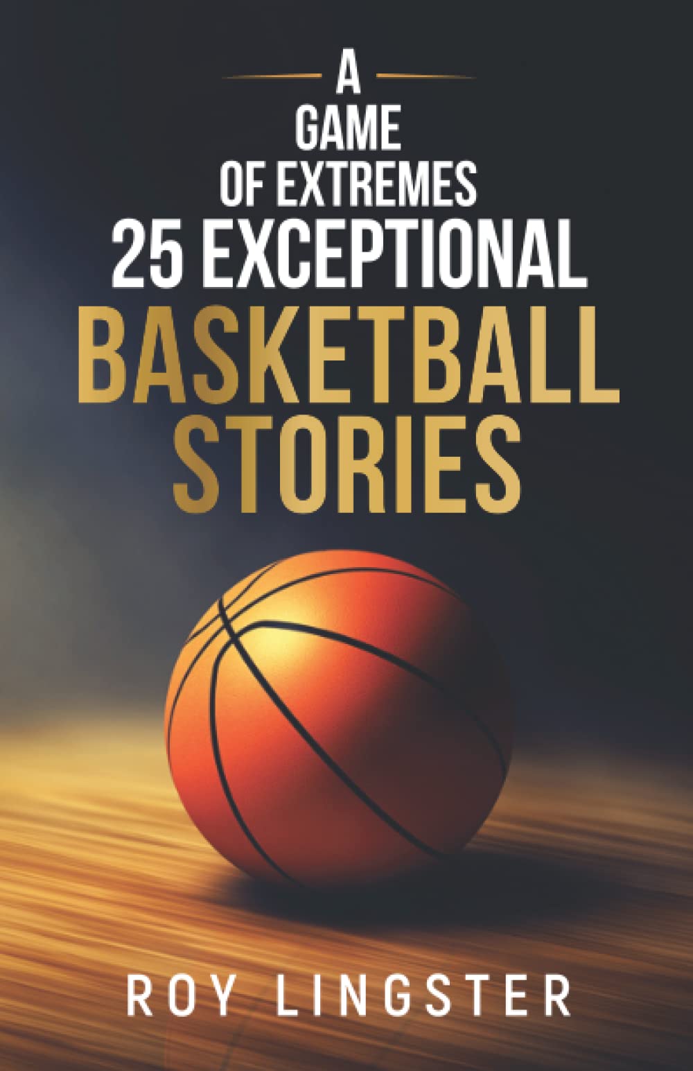 A Game of Extremes: 25 Exceptional Basketball Stories: About What Happens On and Off the Court - 7651