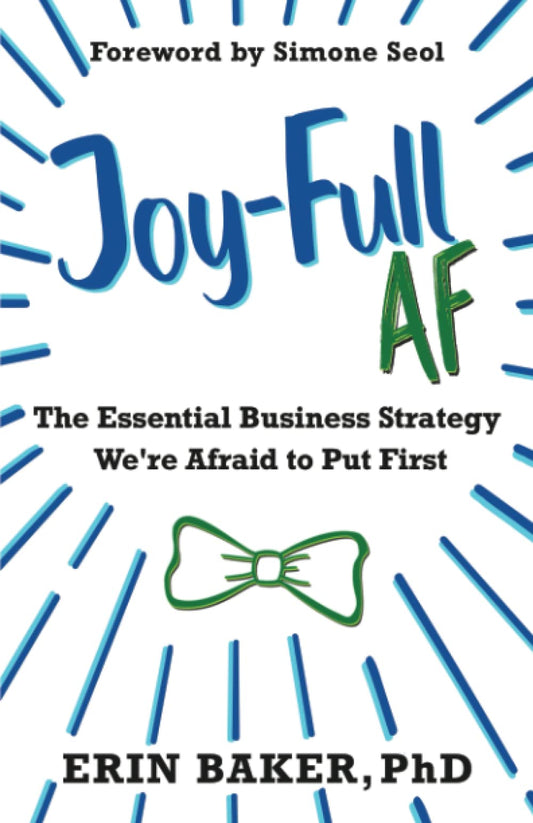 Joy-Full AF: The Essential Business Strategy We're Afraid To Put First - 510