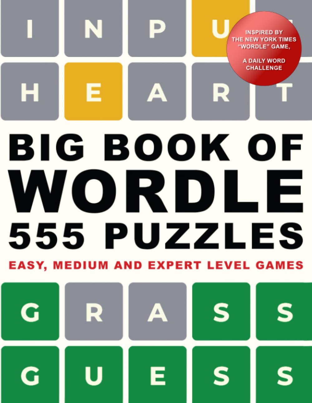 Big Book of Wordle. 555 Puzzles: East, Medium and Expert Level Games: Based on the NYT Wordle Game, a Daily Word Challenge - 5245