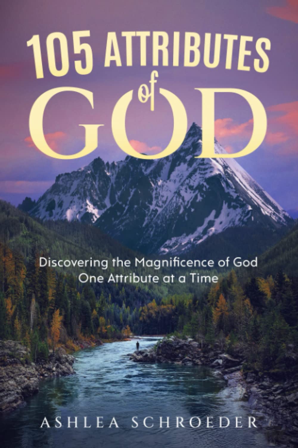 105 Attributes of God: Discovering the Magnificence of God One Attribute at a Time