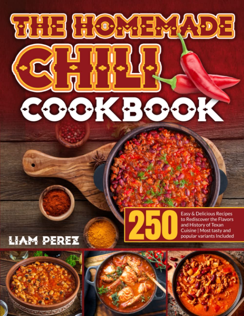 The Homemade Chili Cookbook: 250 Easy & Delicious Recipes to Rediscover the Flavors and History of Texan Cuisine|Most Tasty and Popular Variants Included - 9456