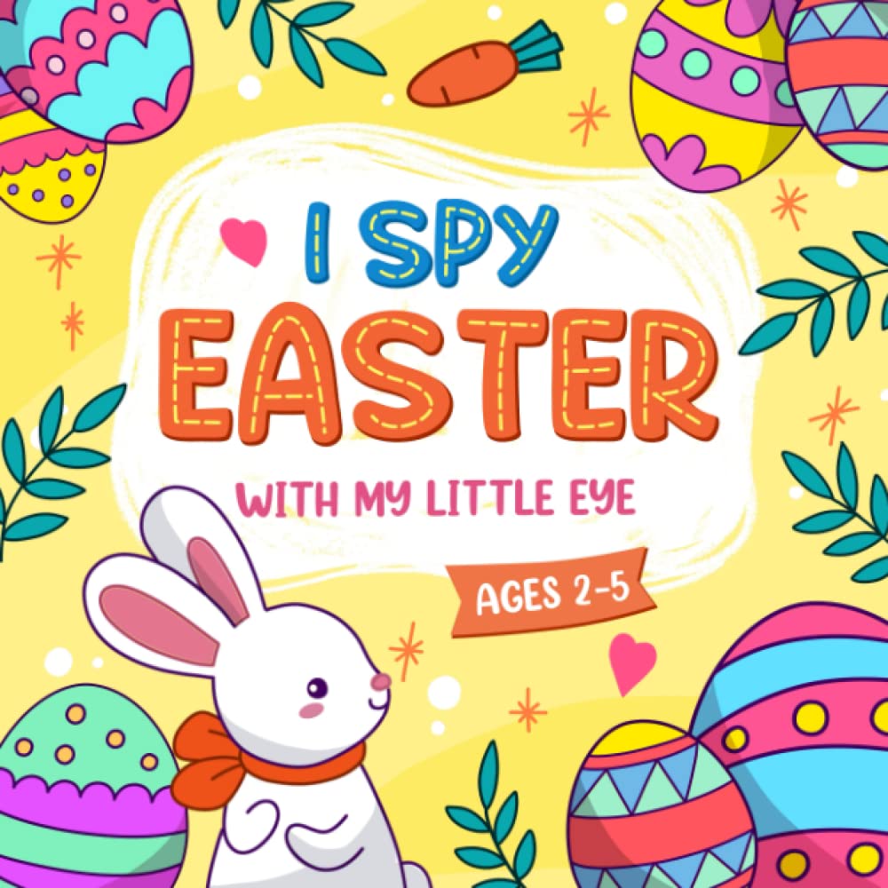 I Spy Easter Book For Kids Ages 2-5: A Joyful Coloring And Guessing Game with Cute Bunny, Basket Stuffers, Eggs,... Funny Easter Gifts for Little Kids And Preschoolers (I Spy Book For Kids)