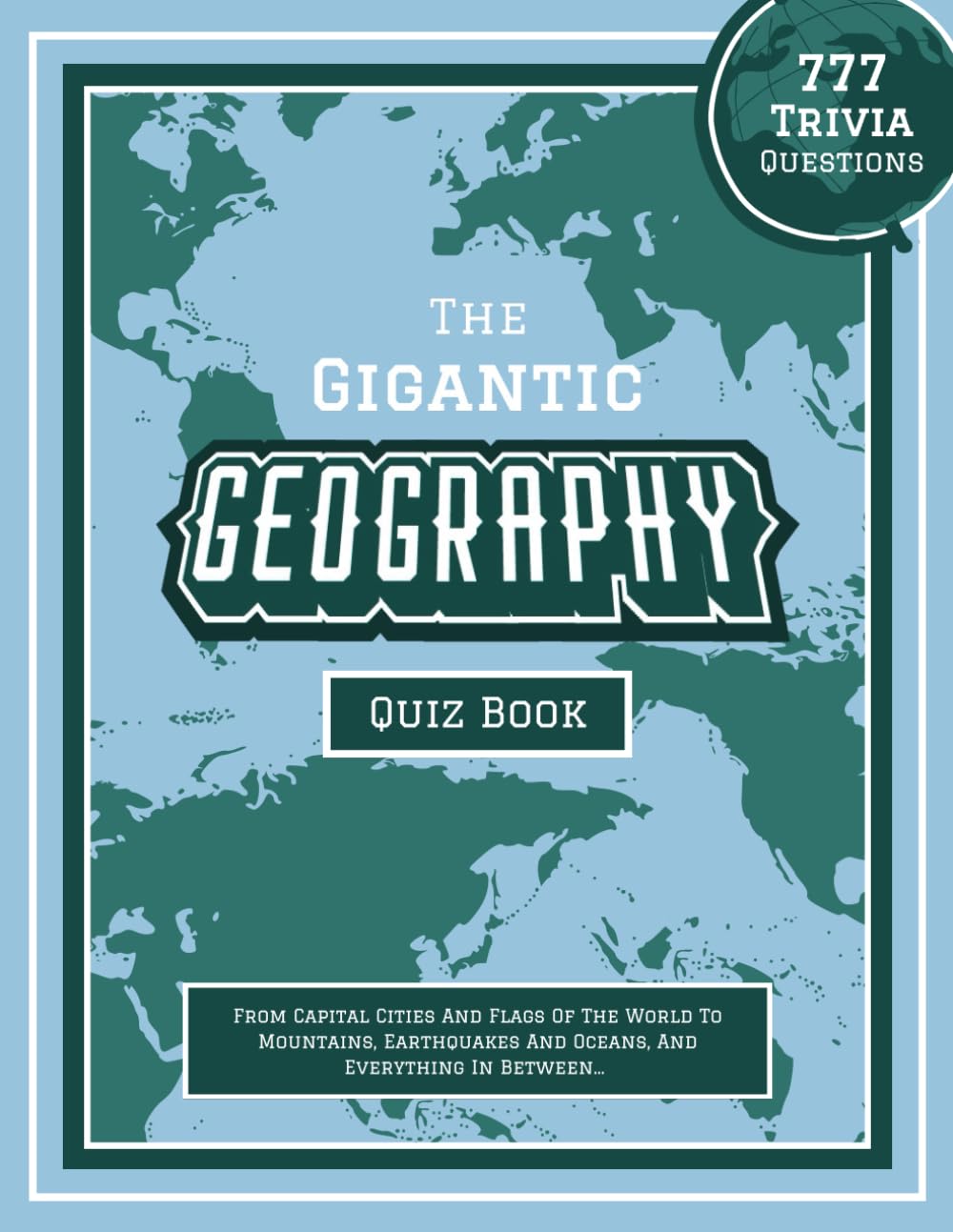 The Gigantic Geography Quiz Book: 777 Trivia Questions - From Capital Cities And Flags Of The World To Mountains, Earthquakes And Oceans, And ... geography books for the whole family) - 748