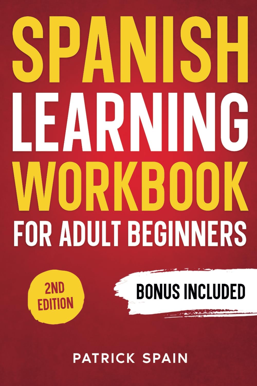 SPANISH LEARNING WORKBOOK FOR ADULT BEGINNERS: Learn Spanish Words and Phrases, Verbs, Grammar and Lots of Exercises to Improve Your Spanish in 30 Days