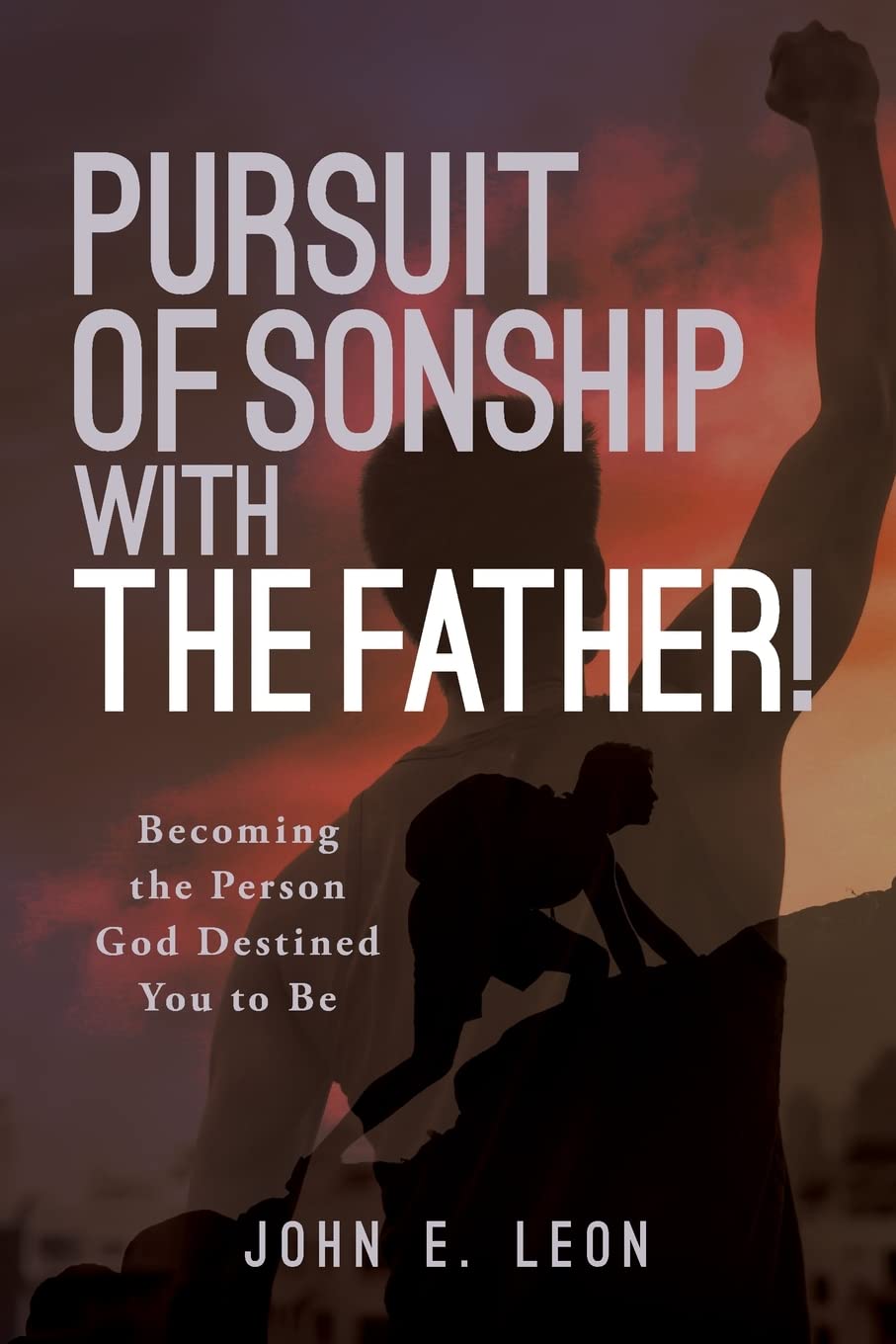 Pursuit of Sonship with the Father!: Becoming the Person God Destined You to Be - 3740