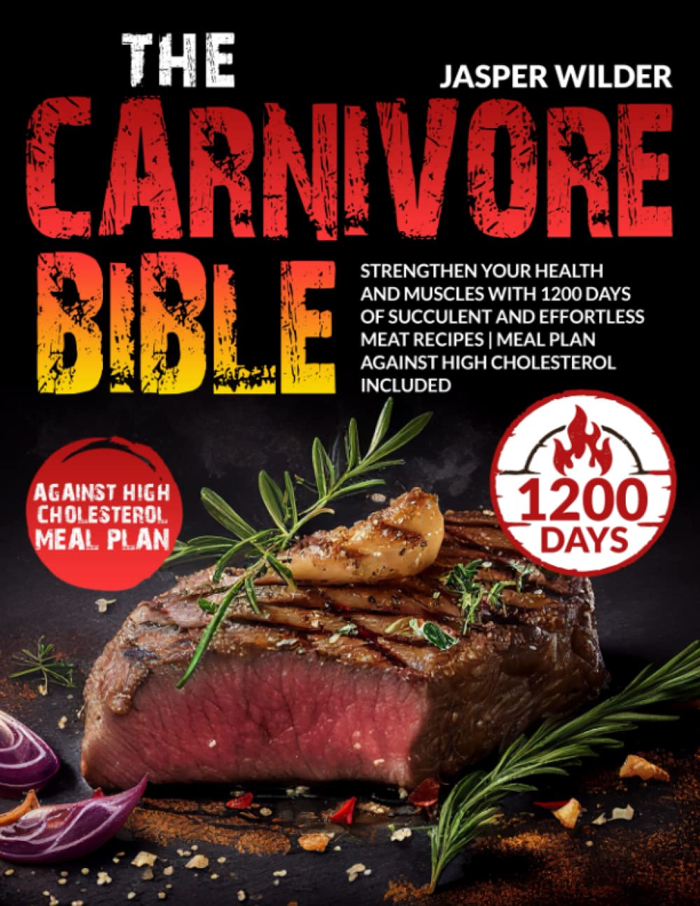 The Carnivore Bible: Strengthen Your Health and Muscles with 1200 Days of Succulent and Effortless Meat Recipes | Meal Plan Against High Cholesterol Included