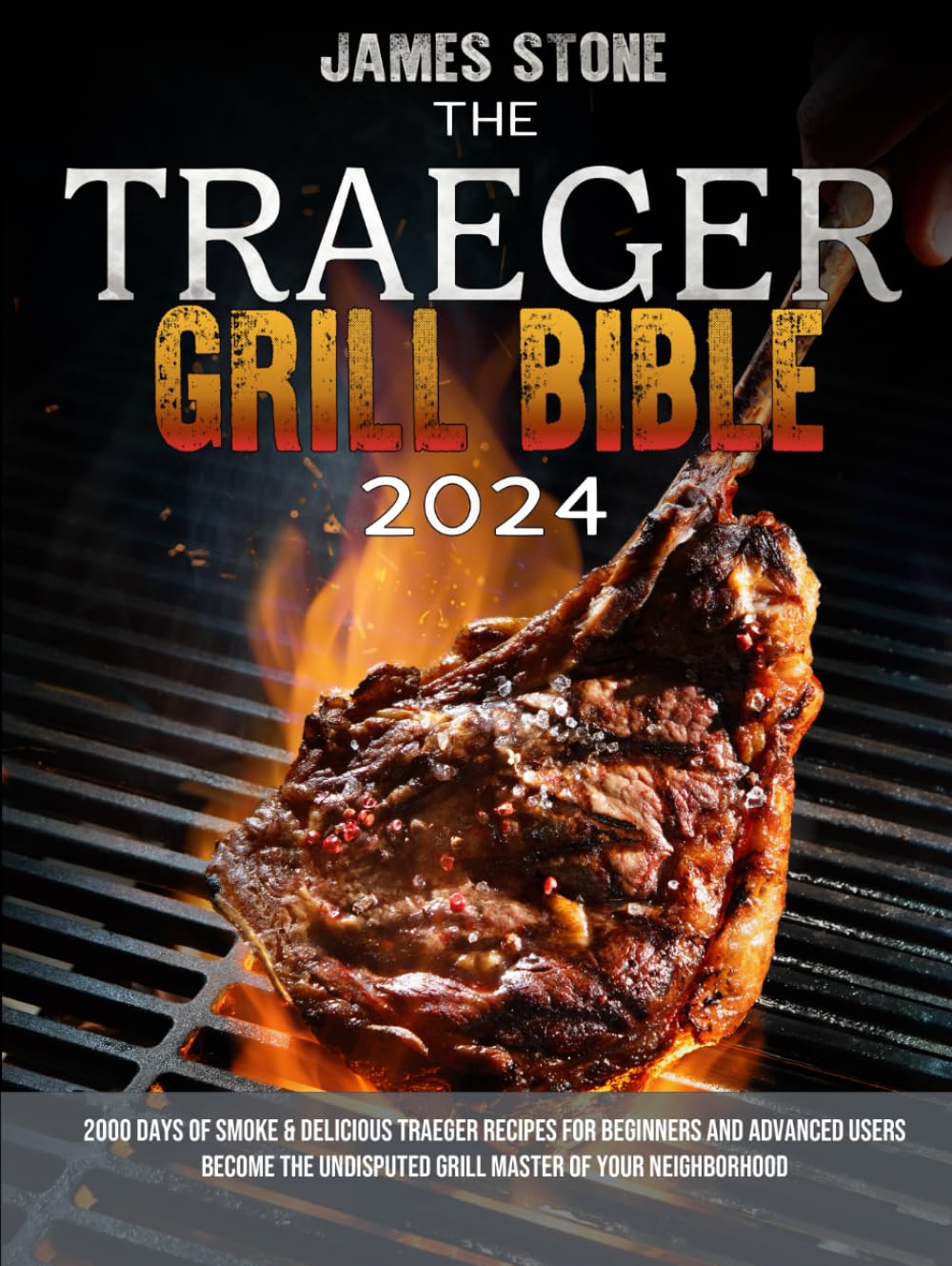 The Traeger Grill Bible: 2000 Days of Smoke & Delicious Traeger Recipes for Beginners and Advanced Users | Become the Undisputed Grill Master of Your Neighborhood - 4790