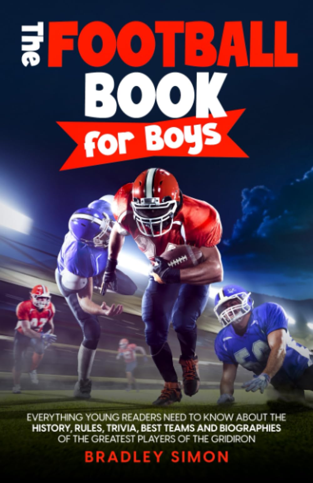 The Football Book for Boys: Everything Young Readers Need to Know About the History, Rules, Trivia, Best Teams and Biographies of the Greatest Players ... (Young Reader's Football Starter Pack)