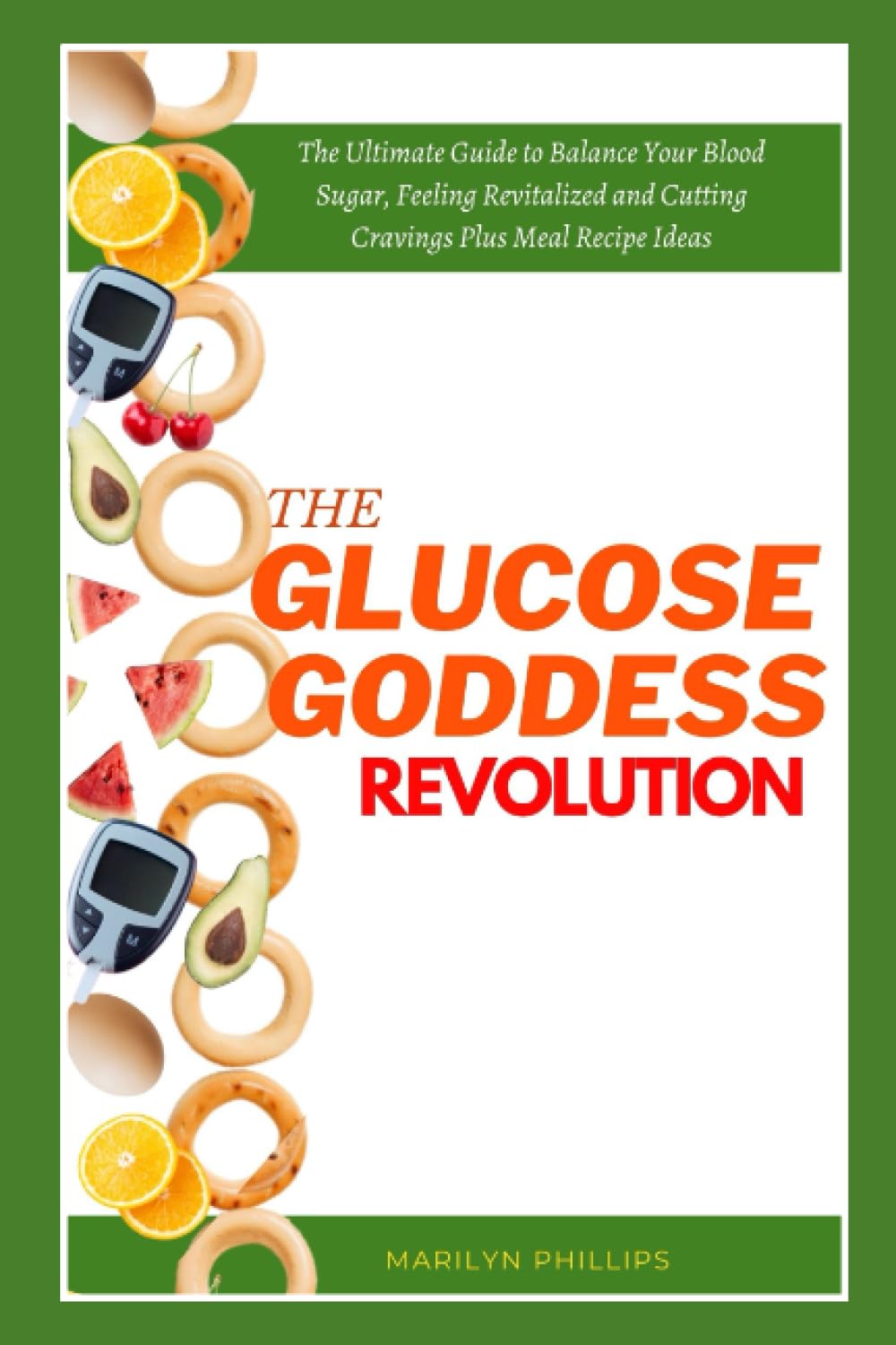 THE GLUCOSE GODDESS REVOLUTION: The Ultimate Guide to Balance Your Blood Sugar, Feeling Revitalized and Cutting Cravings- Plus Meal Recipe Ideas (Diabetes-Weight Loss Solution) - 1434