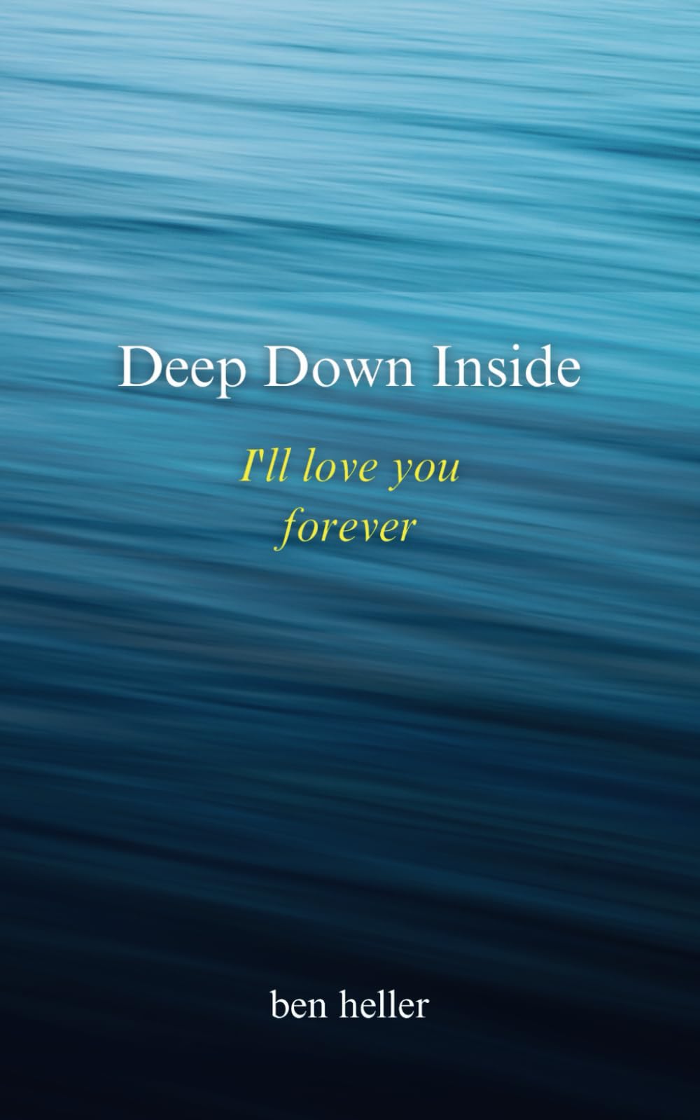 Deep Down Inside. I'll love you forever: A poetry collection about love and heartbreak