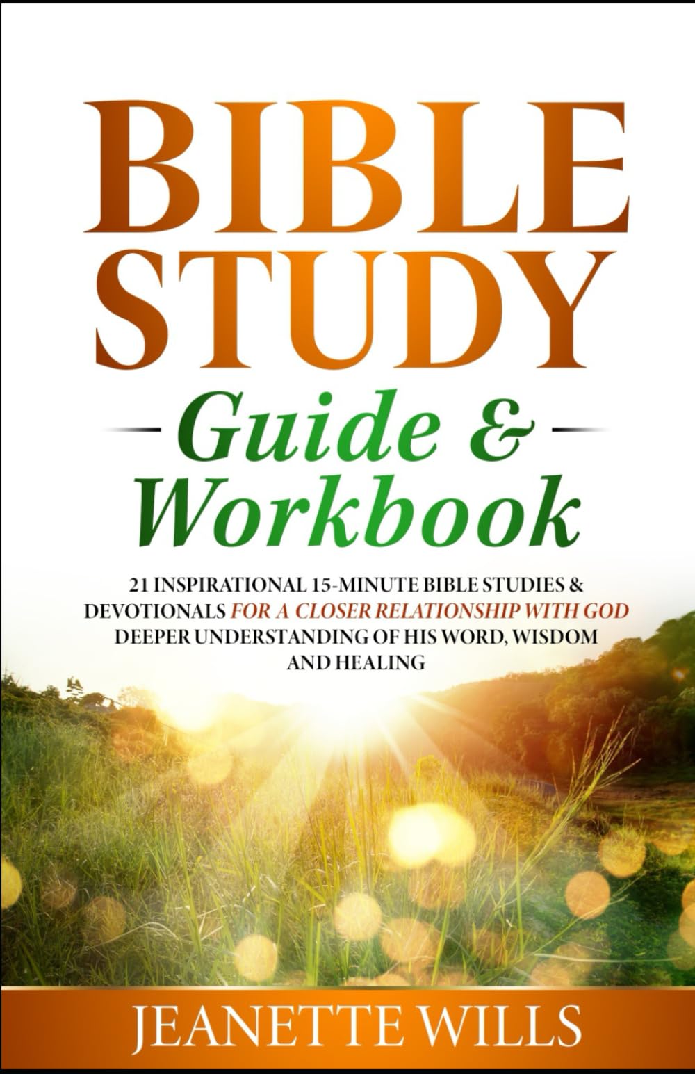 Bible Study Guide & Workbook: 21 INSPIRATIONAL 15-MINUTE BIBLE STUDIES & DEVOTIONALS FOR A CLOSER RELATIONSHIP WITH GOD DEEPER UNDERSTANDING OF HIS WORD, WISDOM AND HEALING - 7230