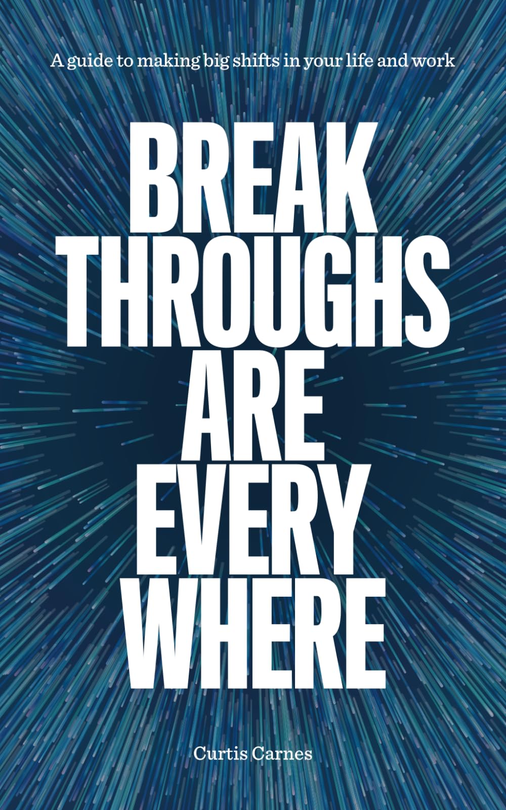 Breakthroughs Are Everywhere: A Guide to Making Big Shifts in Your Life and Work