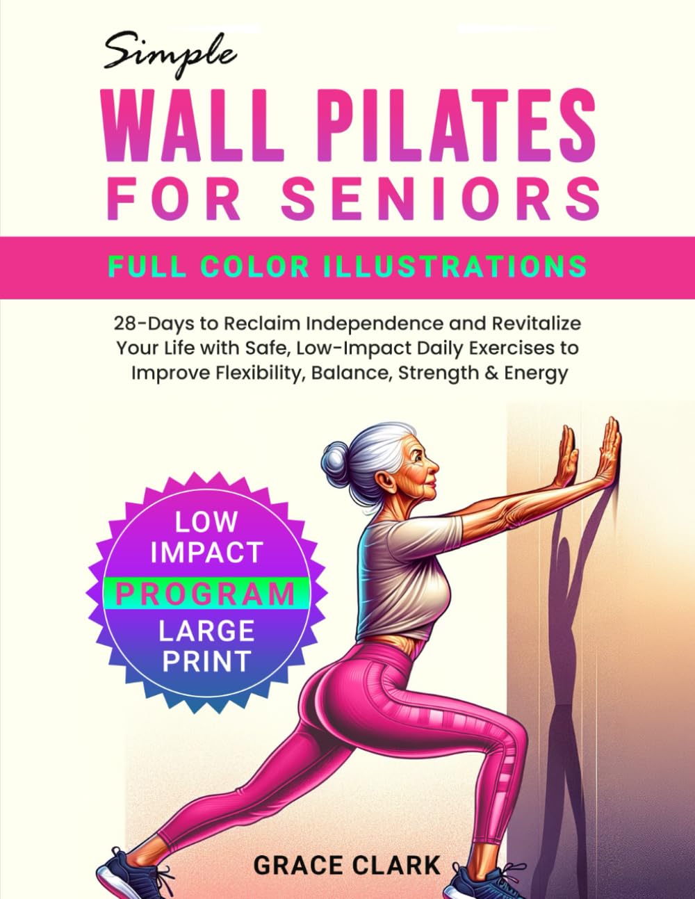 Simple Wall Pilates for Seniors: 28-Days to Reclaim Independence and Revitalize Your Life with Safe, Low-Impact Daily Exercises to Improve Flexibility, Balance, Strength & Energy