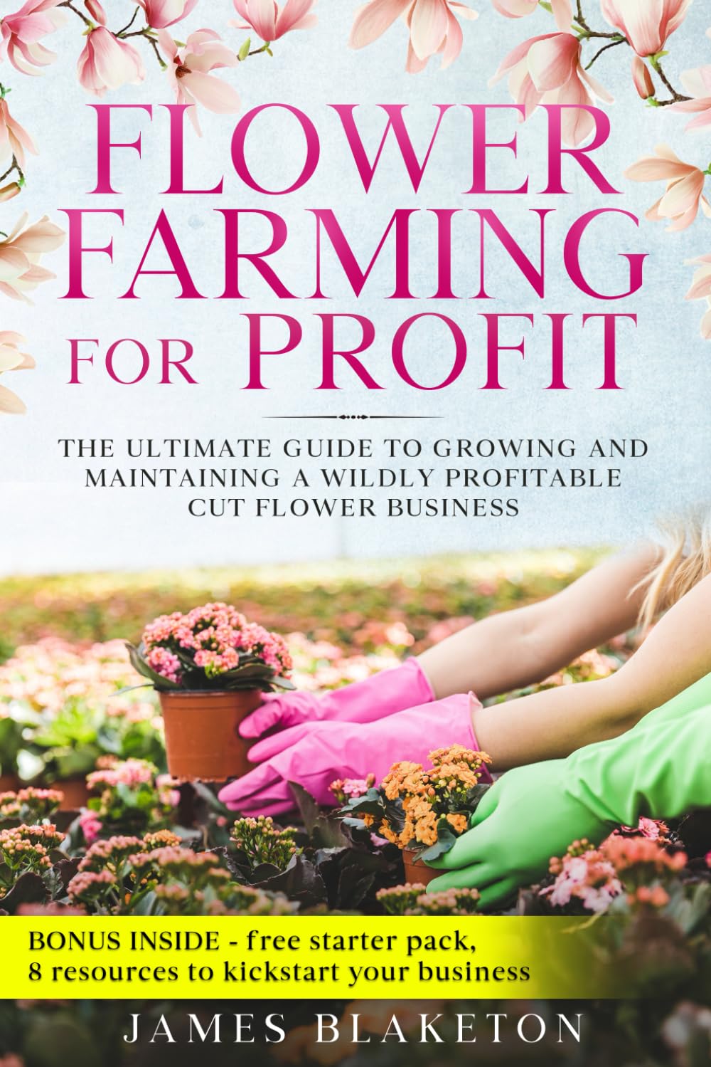 Flower Farming for Profit: The ultimate guide to growing and maintaining a wildly profitable cut flower business - 1225