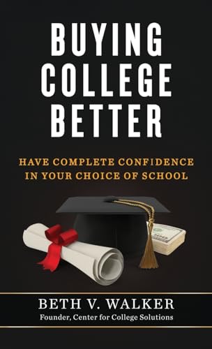 Buying College Better: Have Complete Confidence in Your Choice of School