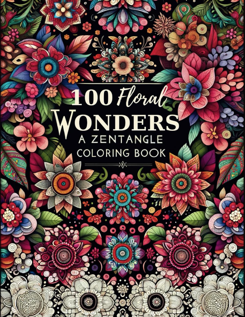 100 Floral Wonders: An Adult Zentangle Coloring Book for Mindfulness, Relaxation and Stress Relief - 5992