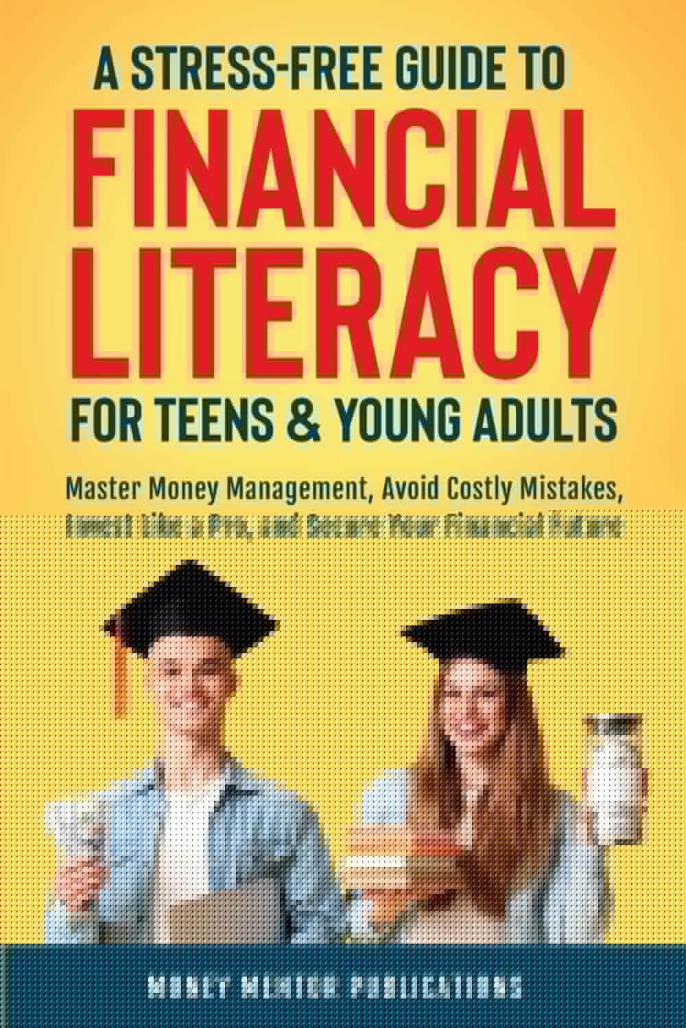 A Stress-Free Guide to Financial Literacy for Teens and Young Adults: Master Money Management, Avoid Costly Mistakes, Invest Like a Pro, and Secure Your Financial Future (Financial Literacy Series) - 5981