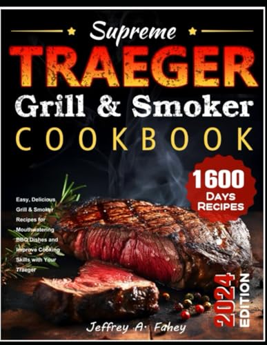 Supreme Traeger Grill & Smoker Cookbook: Easy, Delicious Grill & Smoker Recipes for Mouthwatering BBQ Dishes and Improve Cooking Skills with Your Traeger - 5811