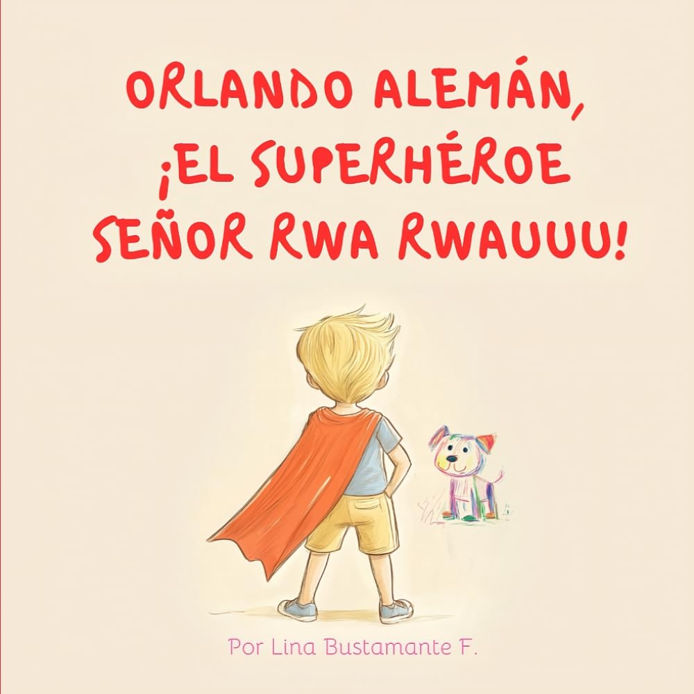 Orlando Alemán, ¡el superhéroe Señor Rwa Rwauuu!: Descubre cómo un corazón lleno de amor puede transformar vidas y encontrar un propósito. (Spanish Edition) - 9545