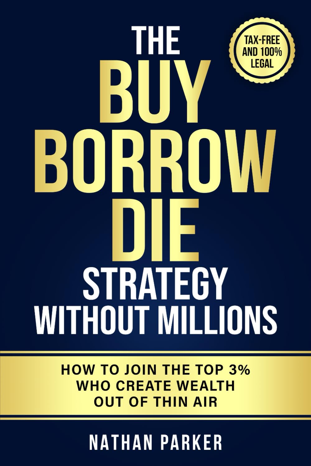 The Buy Borrow Die Strategy Without Millions: How to Join the Top 3% Who Create Wealth Out of Thin Air – Tax-Free and 100% Legal - 779