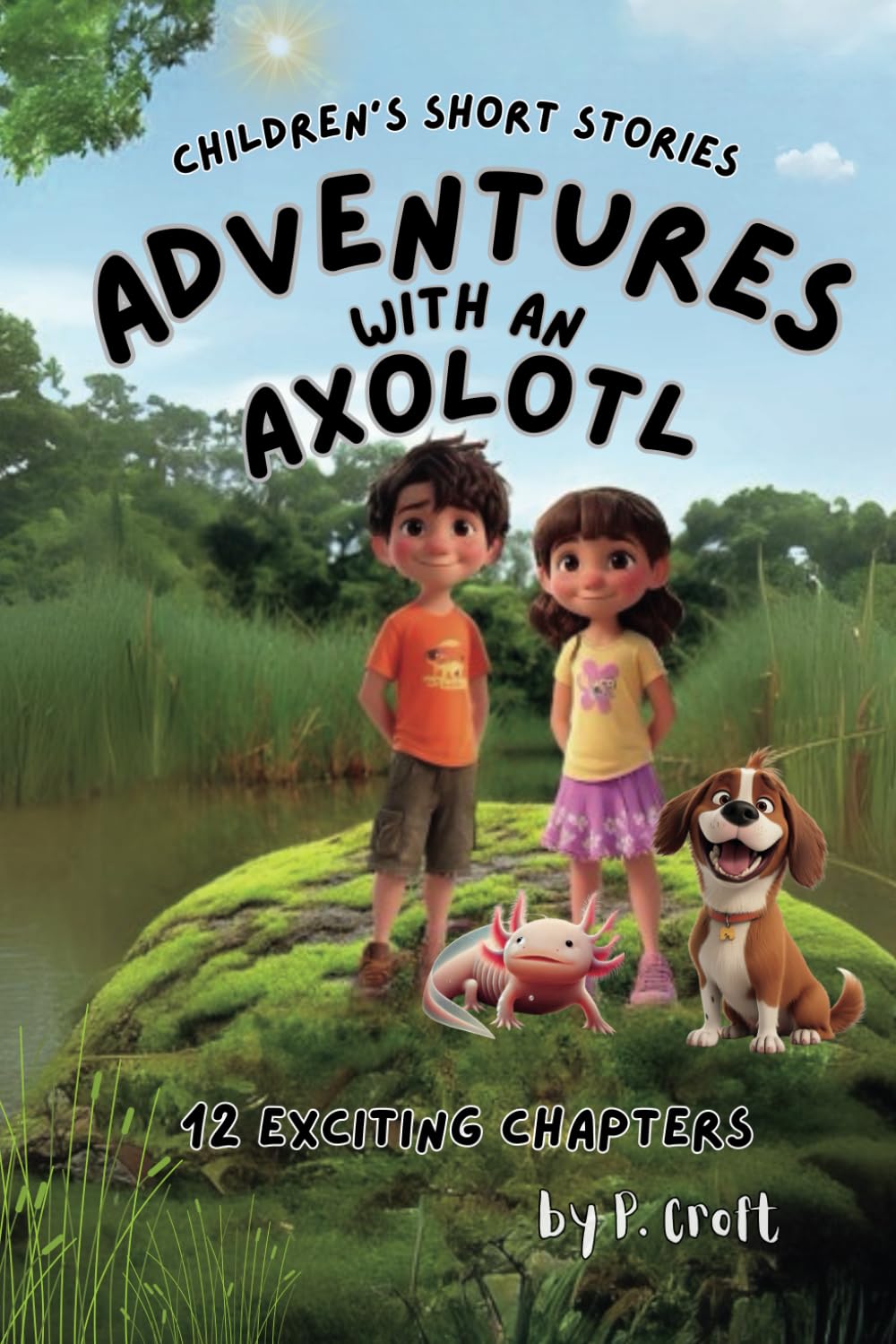 Children's Short Stories: Adventures with an Axolotl: 12 Exciting Chapters for Young Imaginations; Ages 8-12 (The Adventures of Sam, Mia & Max)