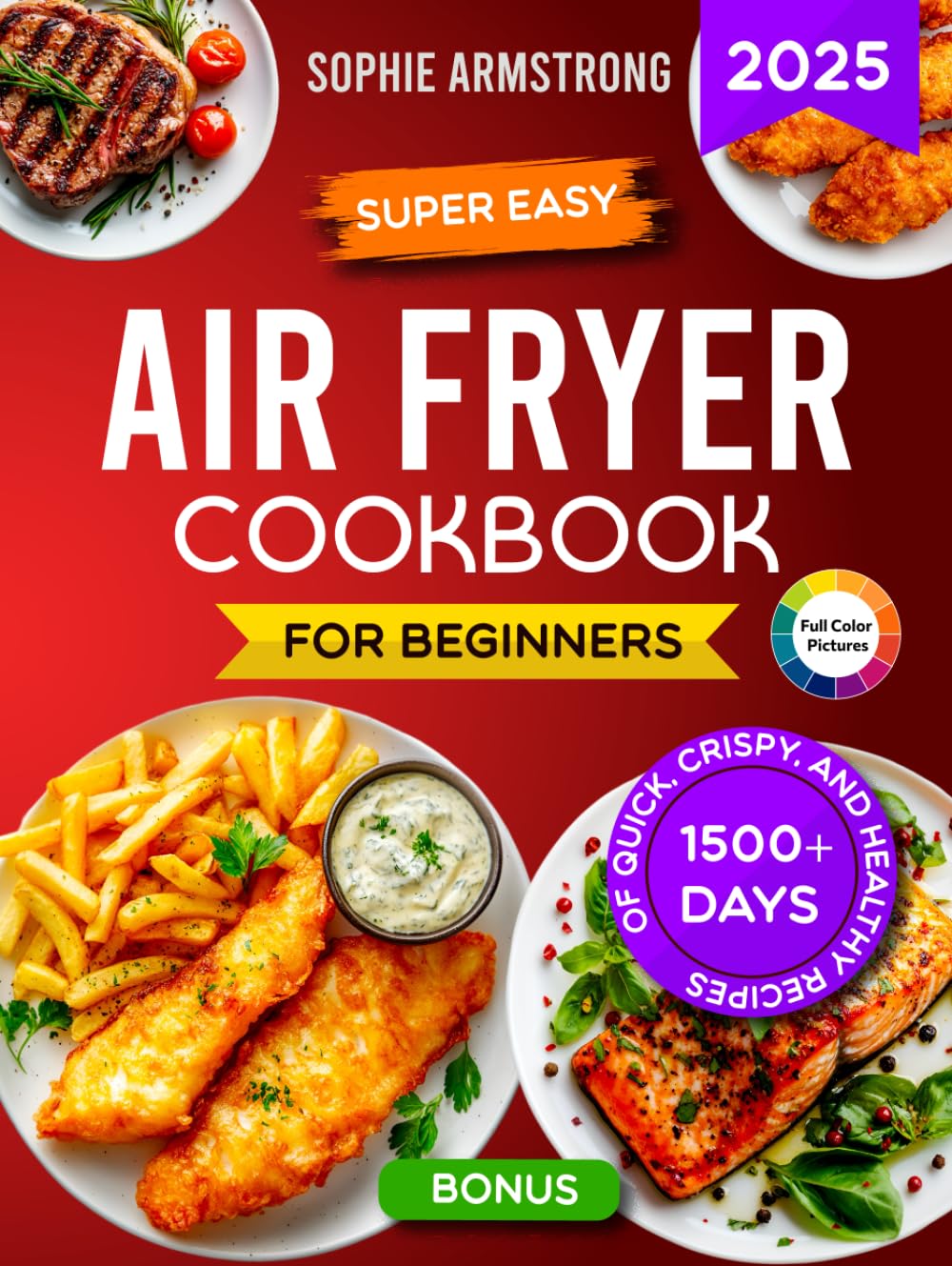 Super Easy Air Fryer Cookbook for Beginners: 1500+ Days of Quick, Crispy, and Healthy Recipes with Pictures. Your Time-Saving Book to Cook Effortless Meals for the Whole Family.