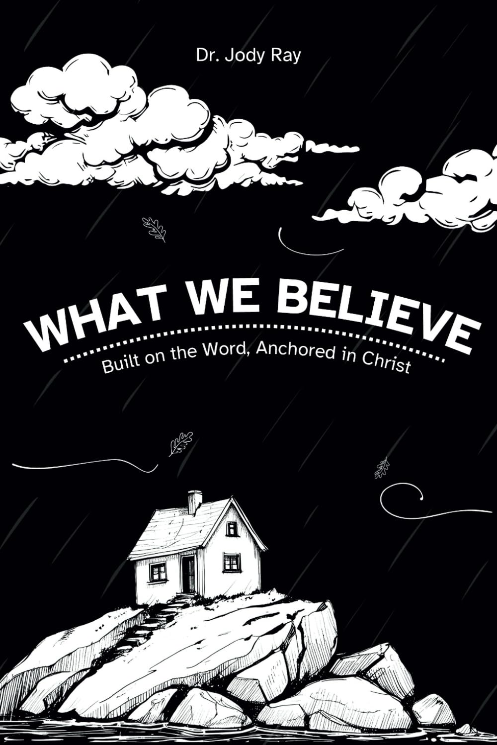 What We Believe: built on the word anchored in Christ - 4988