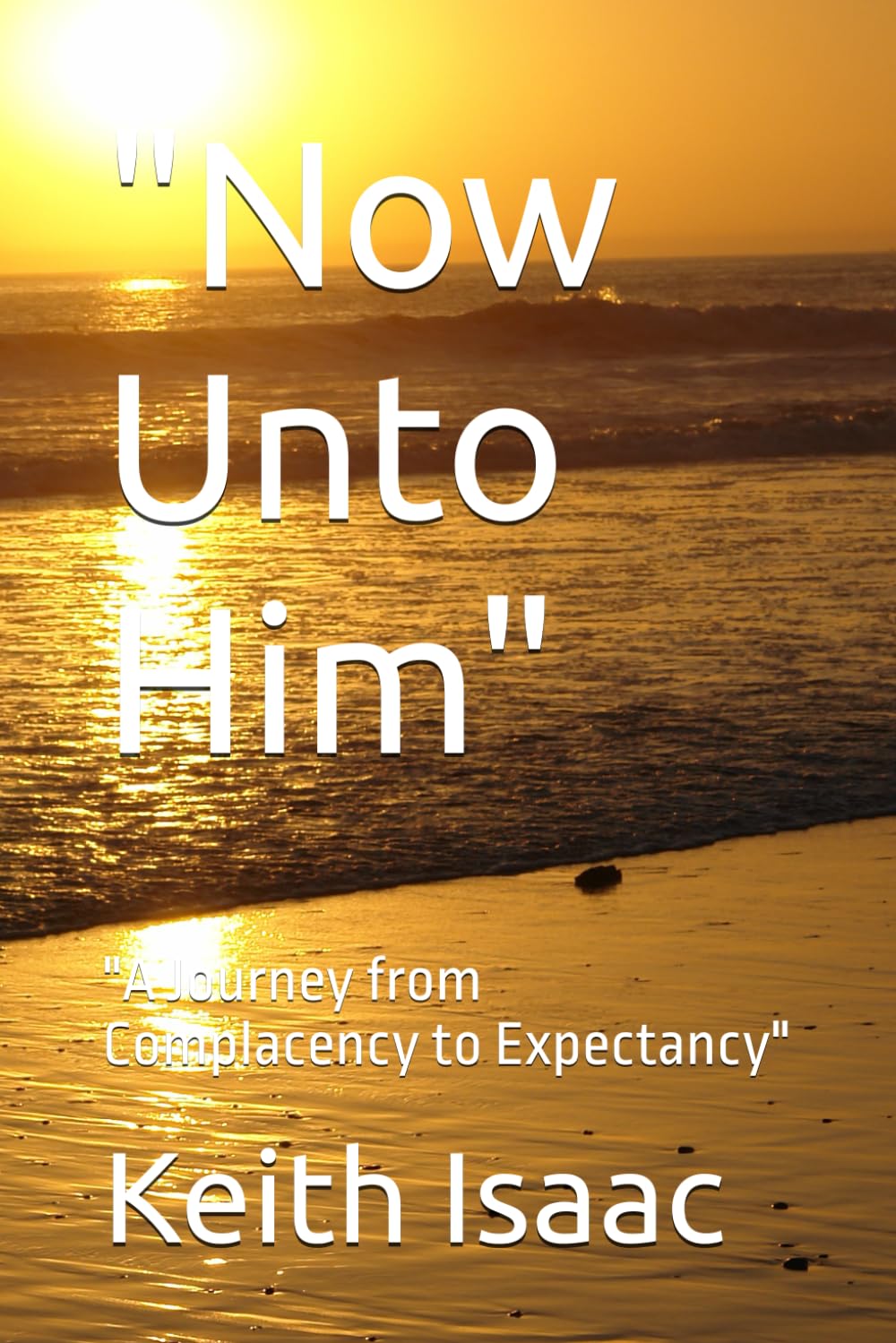 "Now Unto Him": "A Journey from Complacency to Expectancy"