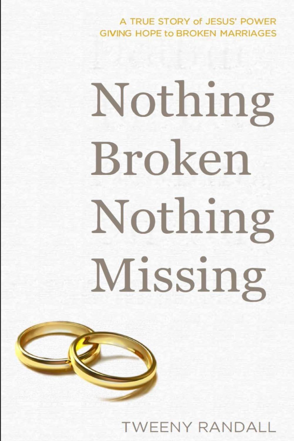 Nothing Broken Nothing Missing: A True Story of Jesus' Power Giving Hope to Broken Marriages