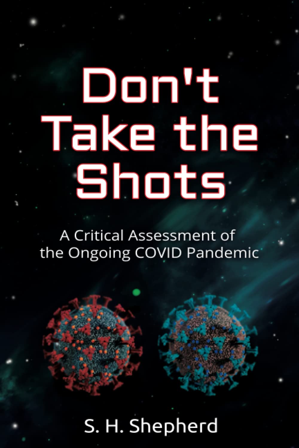 Don't Take the Shots: A Critical Assessment of the Ongoing COVID Pandemic - 334